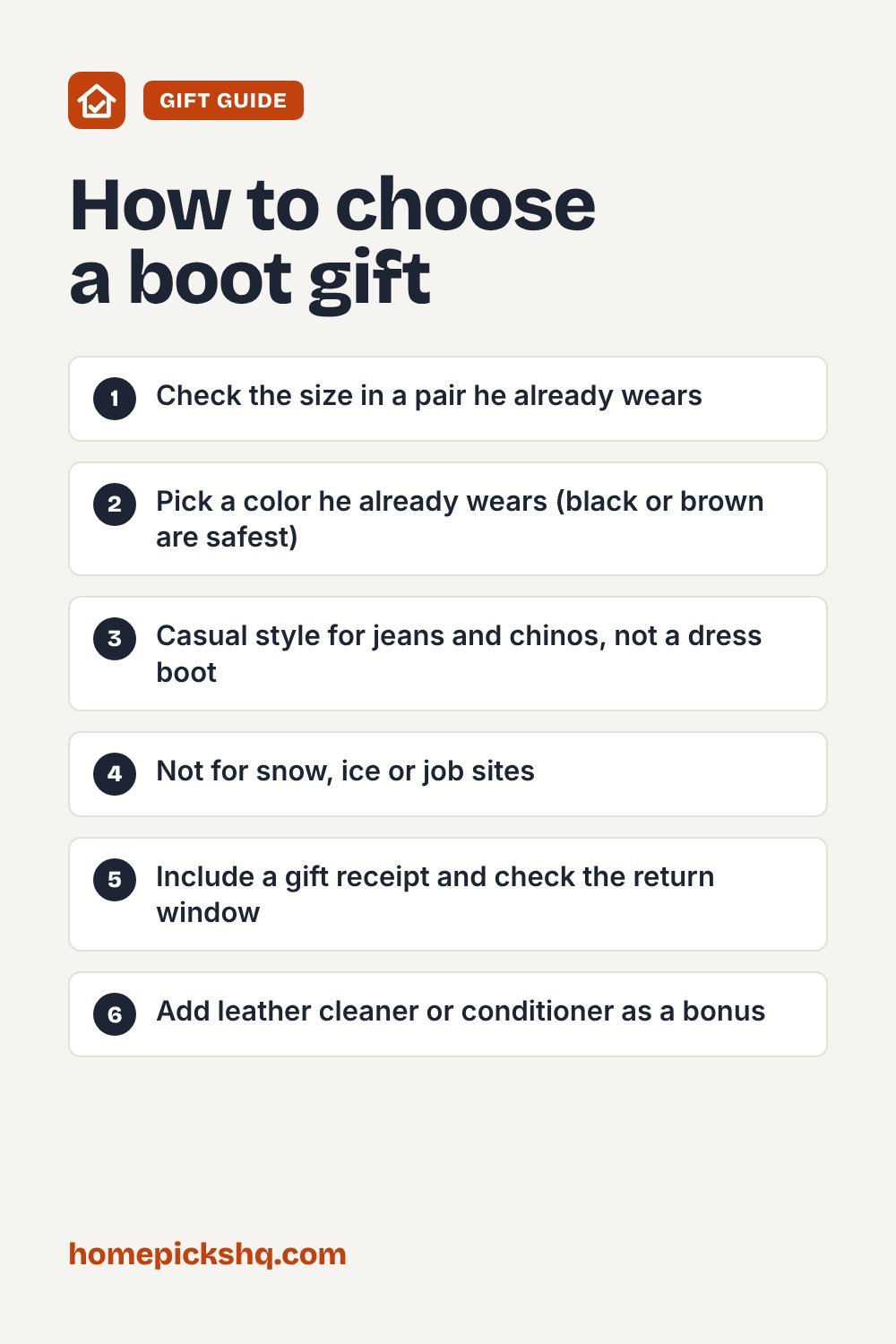 How to choose checklist: Check the size in a pair he already wears; Pick a color he already wears (black or brown are safest); Casual style for jeans and chinos, not a dress boot; Not for snow, ice or job sites; Include a gift receipt and check the return window; Add leather cleaner or conditioner as a bonus
